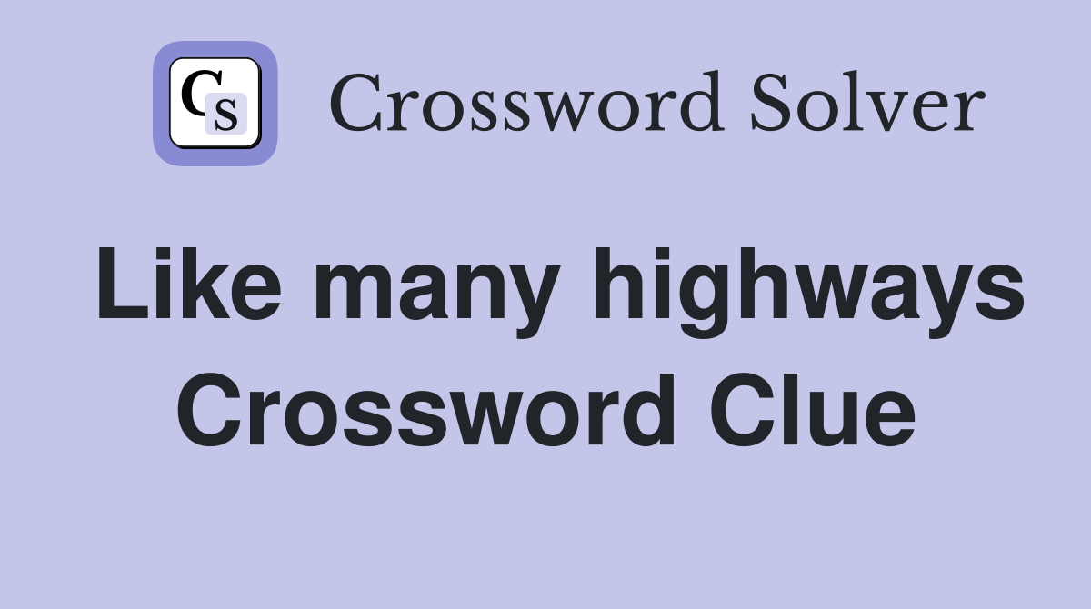 Like many highways Crossword Clue