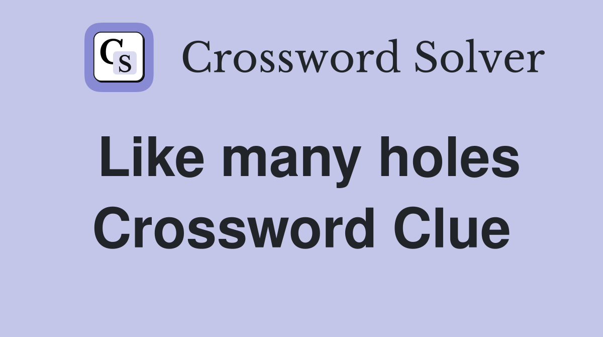 Like many holes Crossword Clue