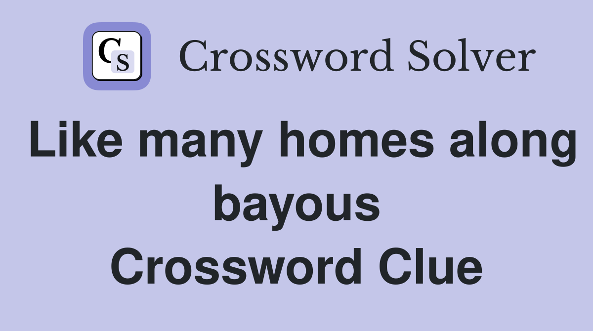 Like many homes along bayous Crossword Clue