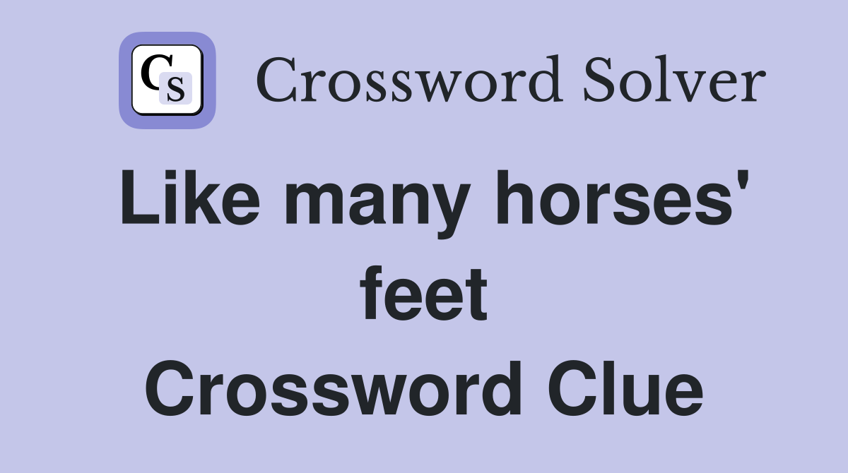 Like many horses' feet Crossword Clue