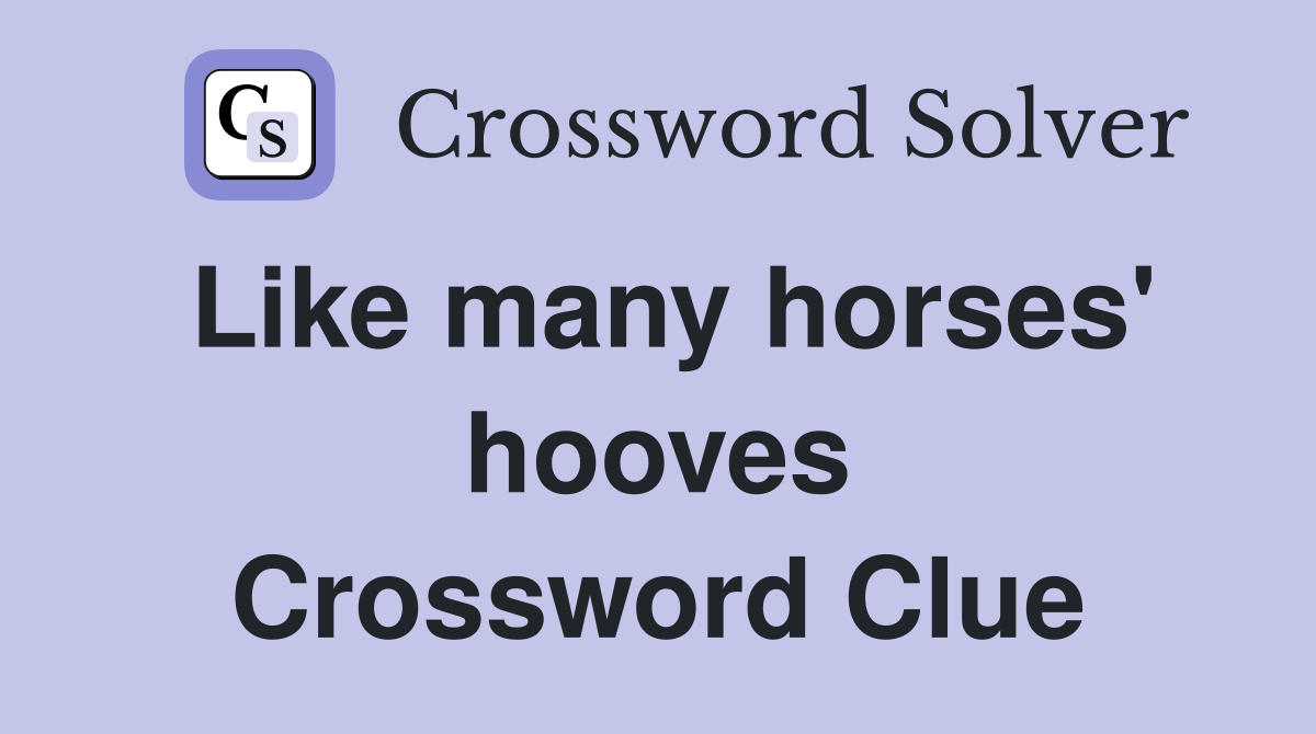 Like many horses' hooves Crossword Clue