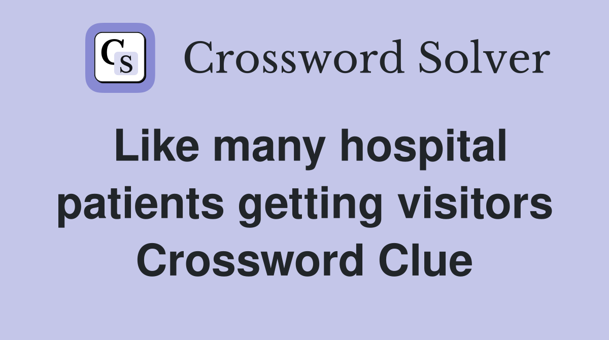Like many hospital patients getting visitors Crossword Clue