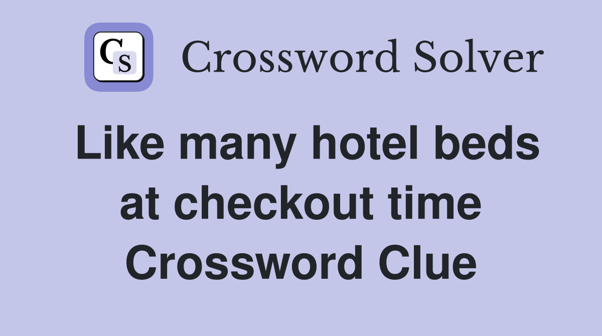 Like many hotel beds at checkout time Crossword Clue