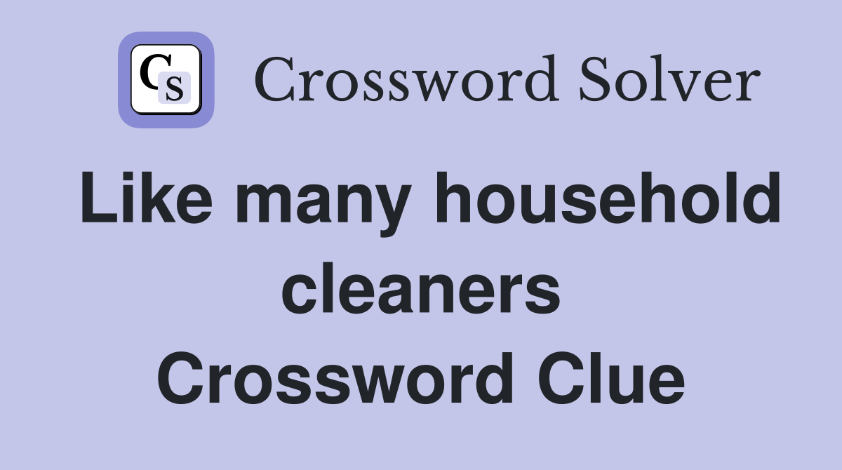 Like many household cleaners Crossword Clue
