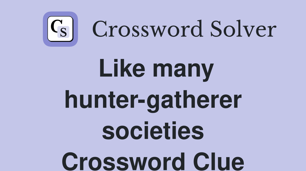 Like many hunter-gatherer societies Crossword Clue