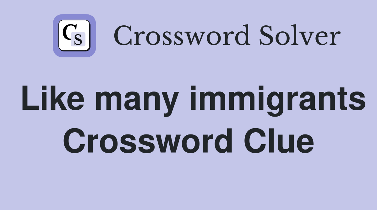 Like many immigrants Crossword Clue