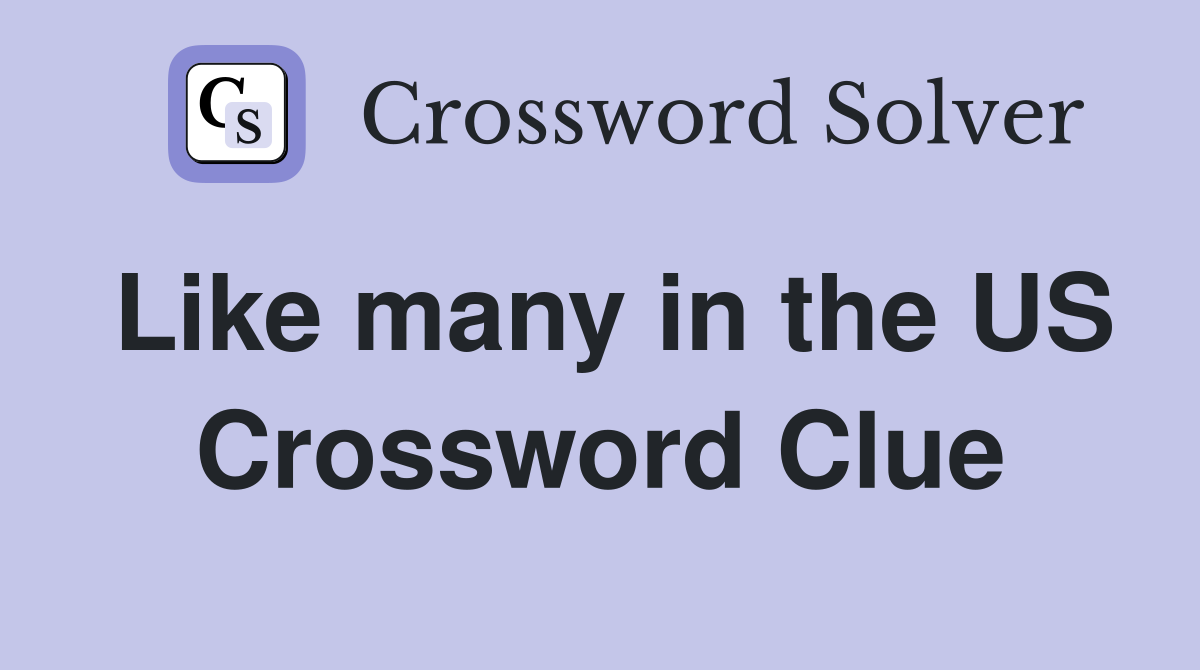 Like many in the US Crossword Clue