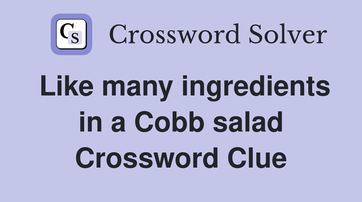 Like many ingredients in a Cobb salad Crossword Clue