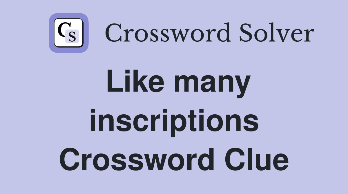 Like many inscriptions Crossword Clue