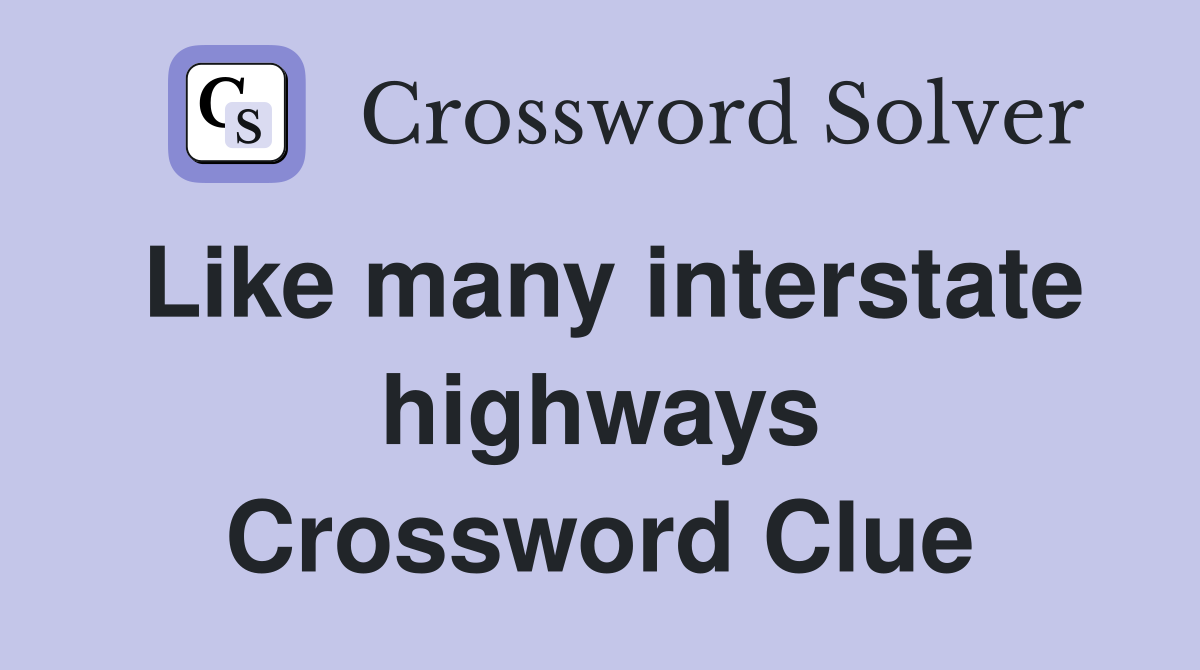 Like many interstate highways Crossword Clue