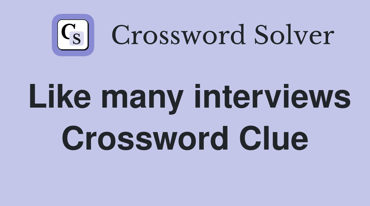 Like many interviews Crossword Clue