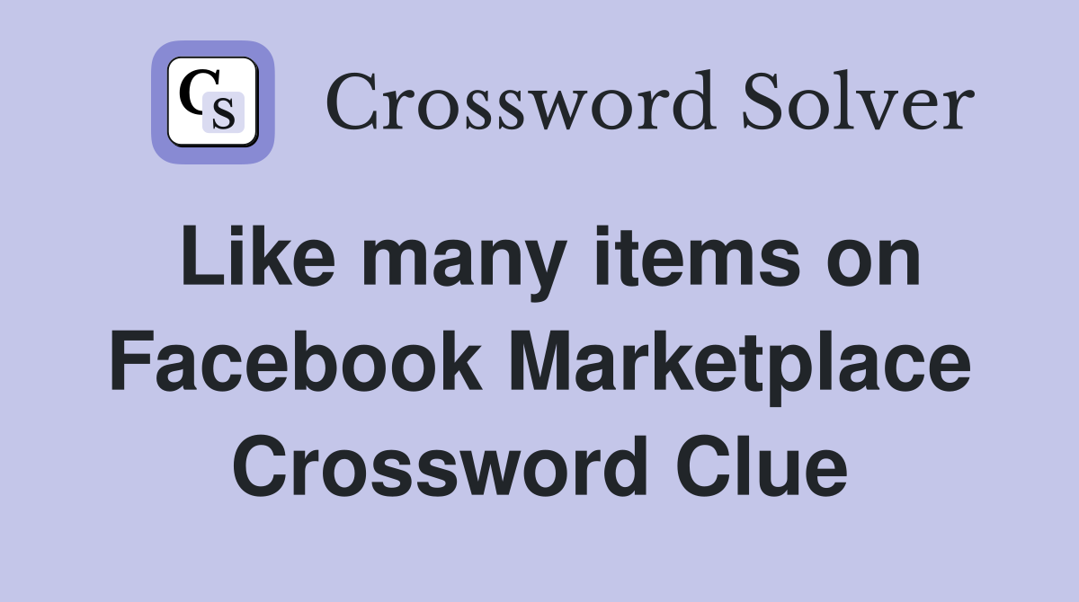 Like many items on Facebook Marketplace Crossword Clue