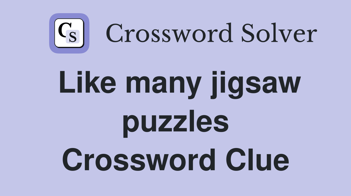 Like many jigsaw puzzles Crossword Clue