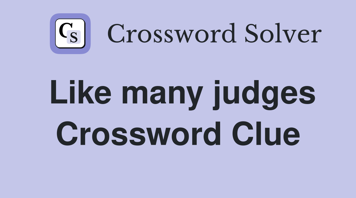 Like many judges Crossword Clue