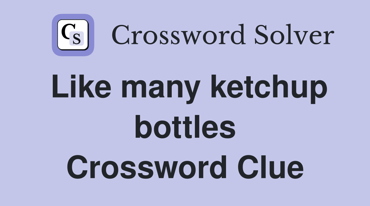 Like many ketchup bottles Crossword Clue
