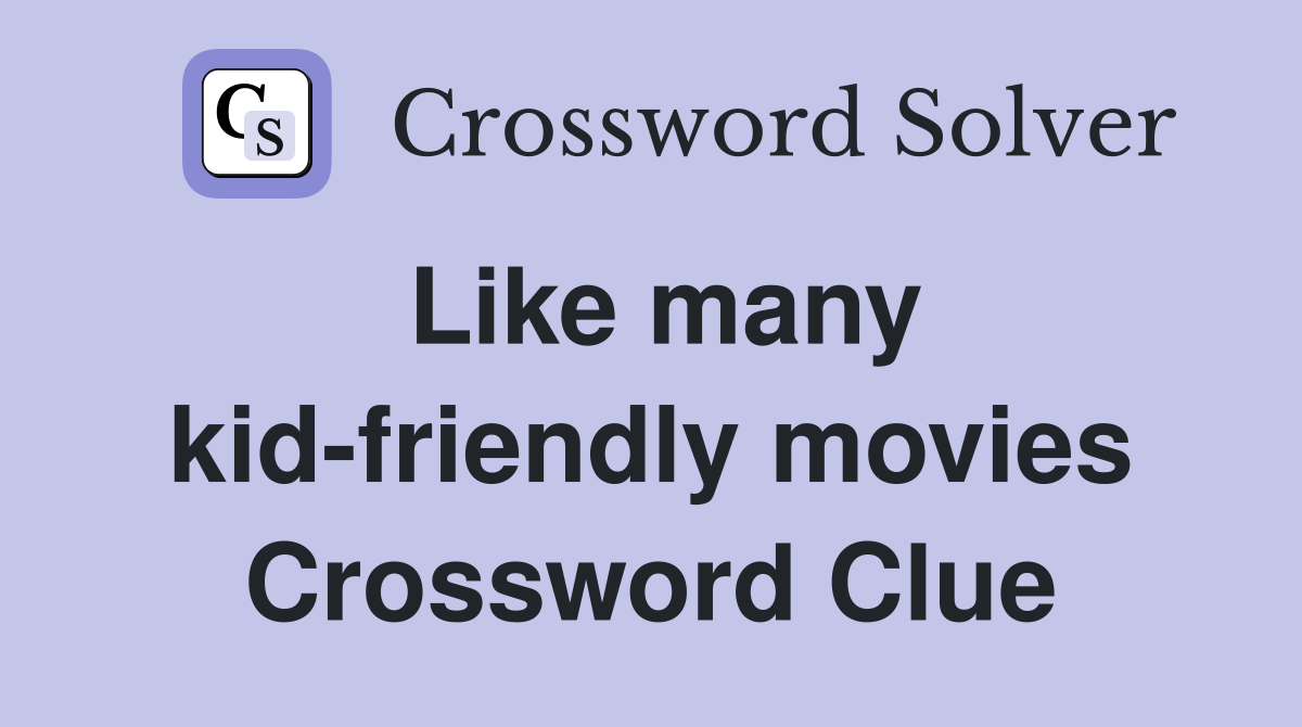 Like many kid-friendly movies Crossword Clue