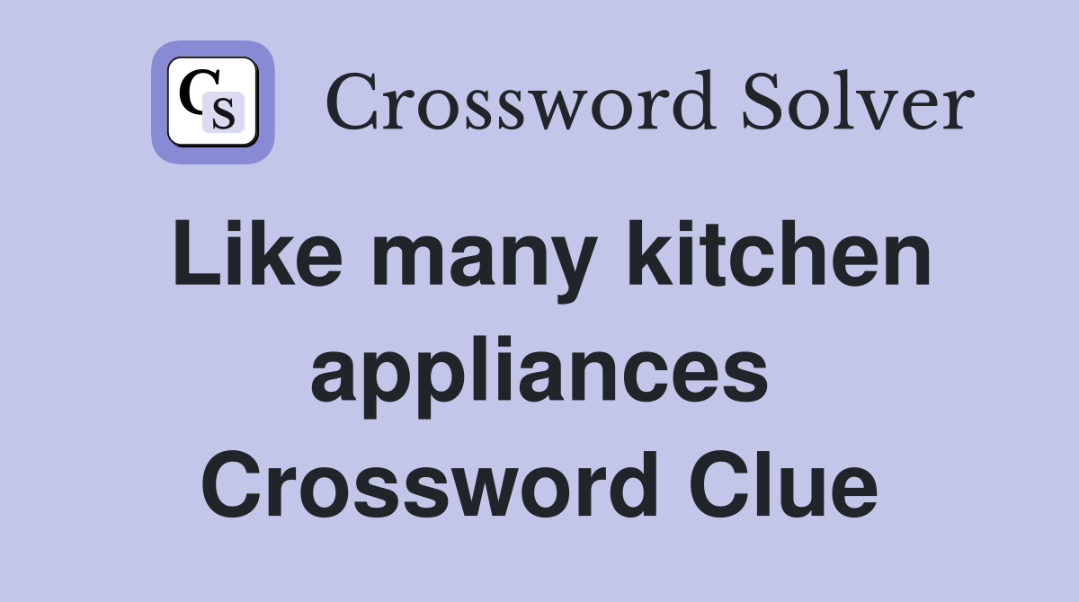 Like many kitchen appliances Crossword Clue