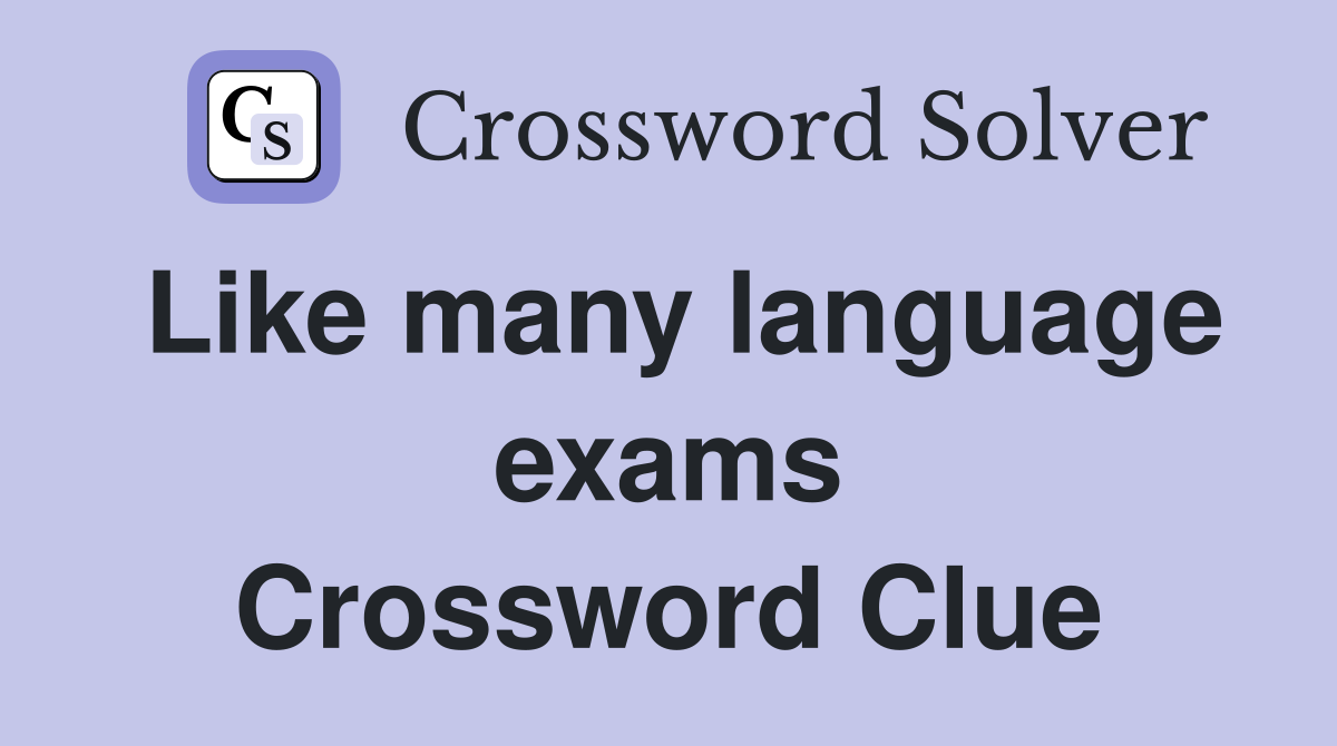 Like many language exams Crossword Clue