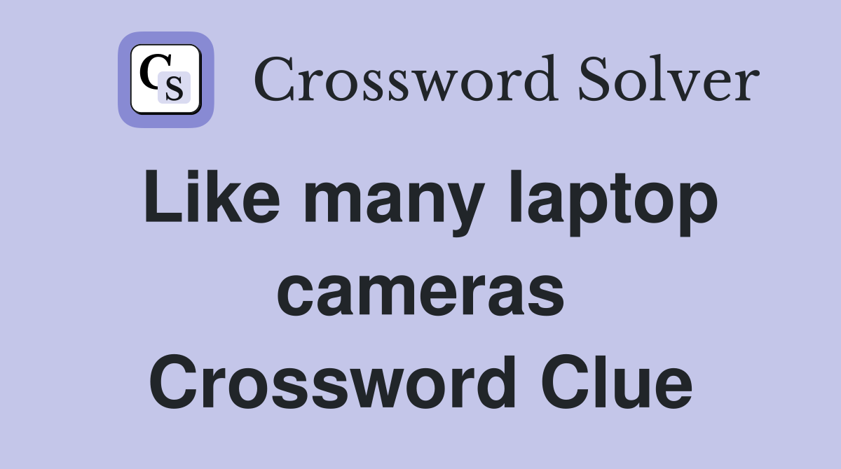 Like many laptop cameras Crossword Clue