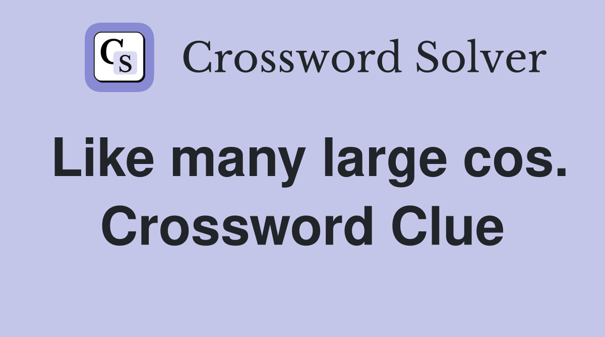 Like many large cos. Crossword Clue