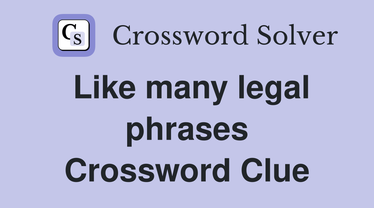 Like many legal phrases Crossword Clue