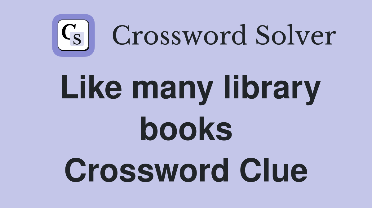 Like many library books Crossword Clue