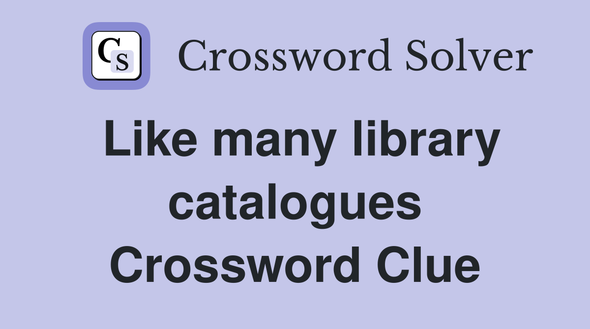 Like many library catalogues Crossword Clue