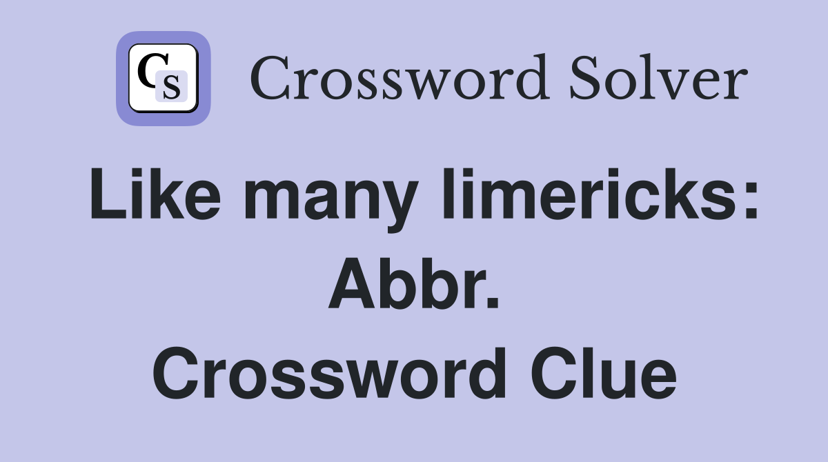 Like many limericks: Abbr. Crossword Clue