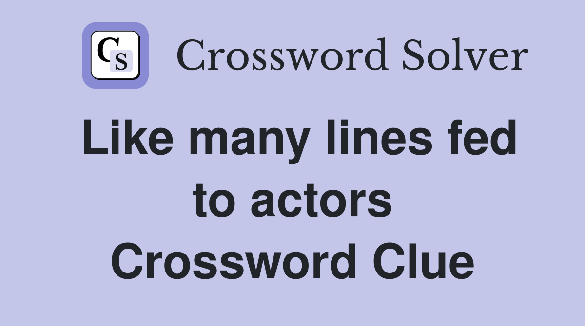 Like many lines fed to actors Crossword Clue