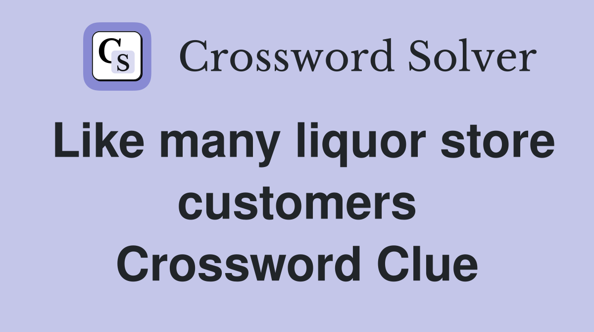 Like many liquor store customers Crossword Clue