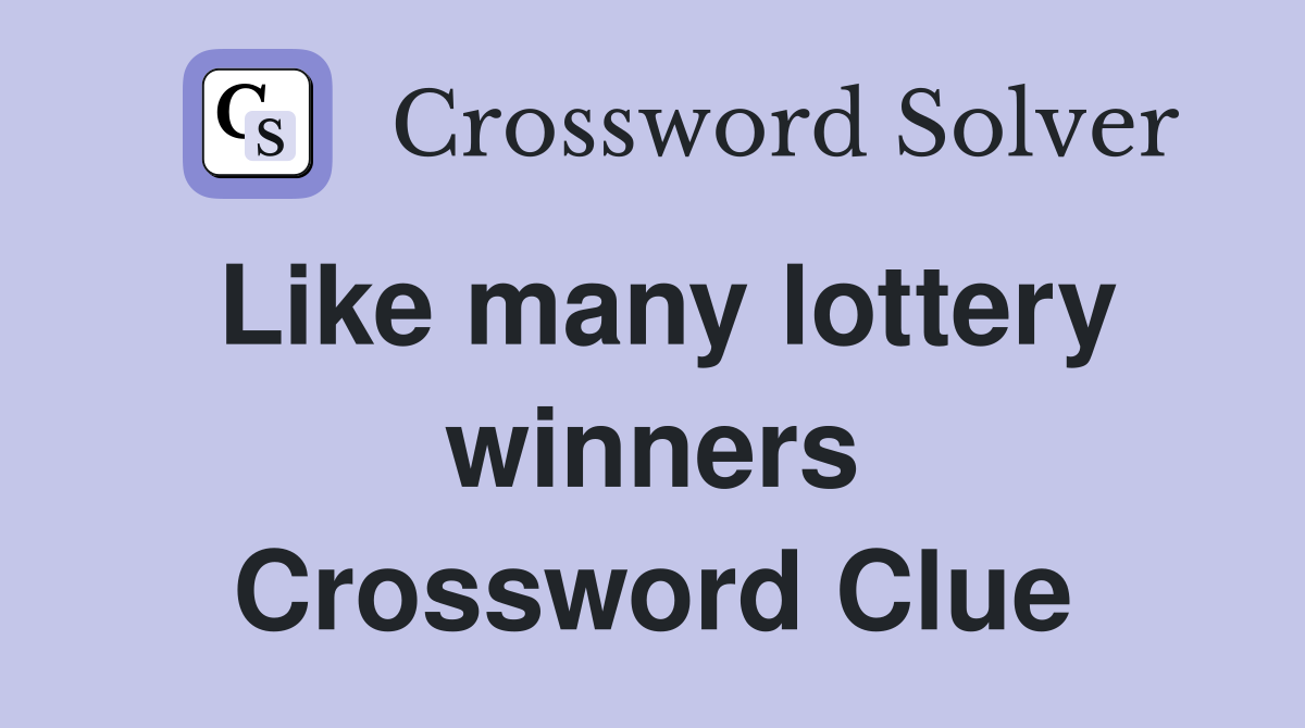 Like many lottery winners Crossword Clue