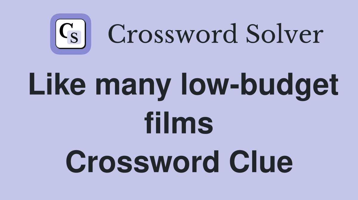 Like many low-budget films Crossword Clue
