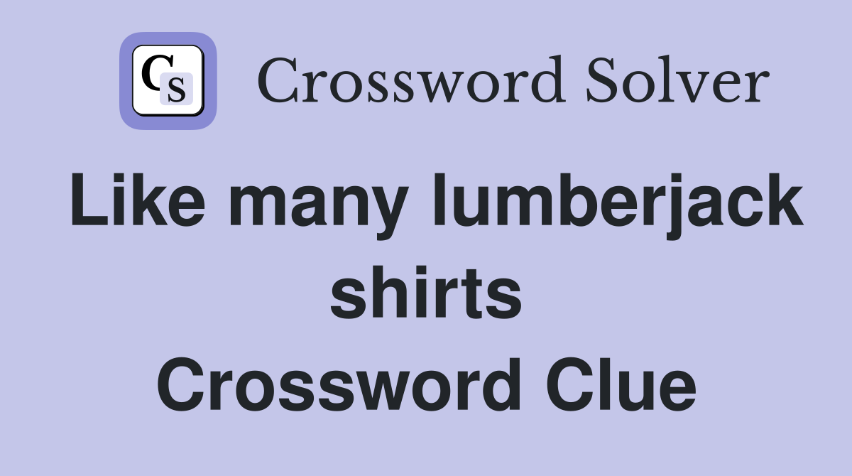 Like many lumberjack shirts Crossword Clue