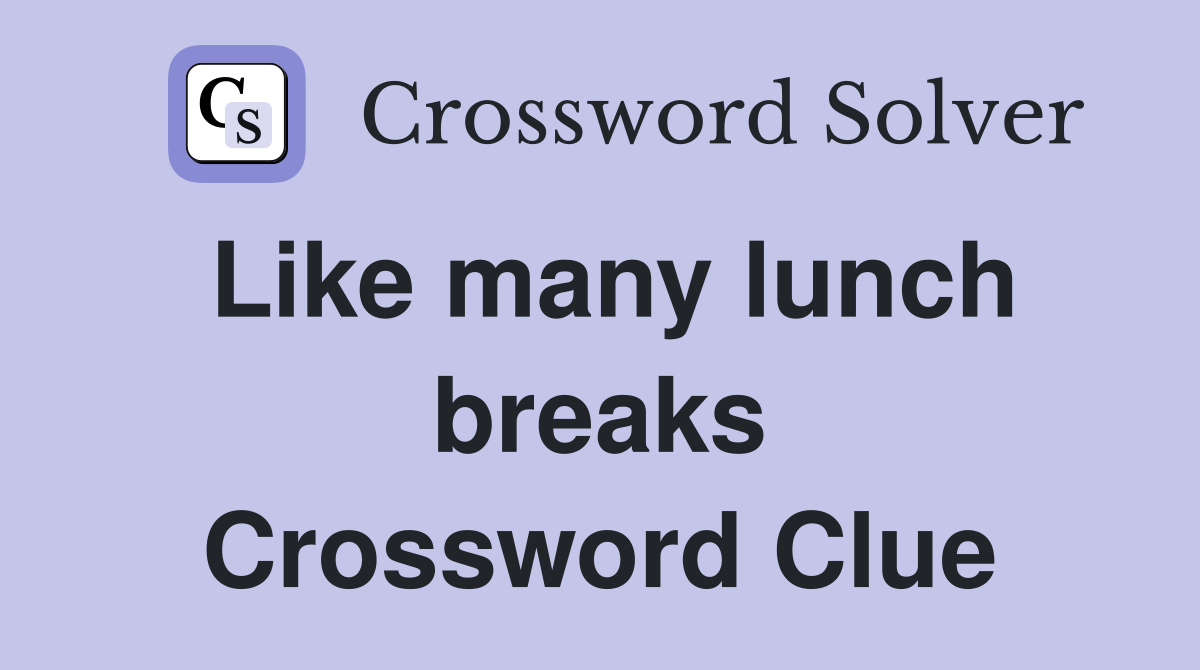 Like many lunch breaks Crossword Clue