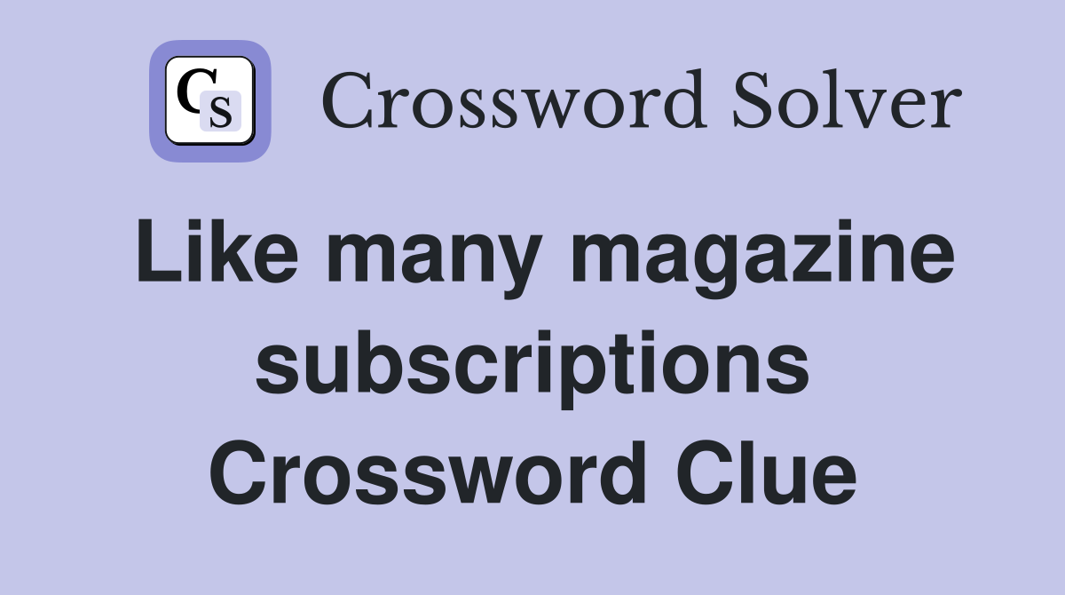 Like many magazine subscriptions Crossword Clue