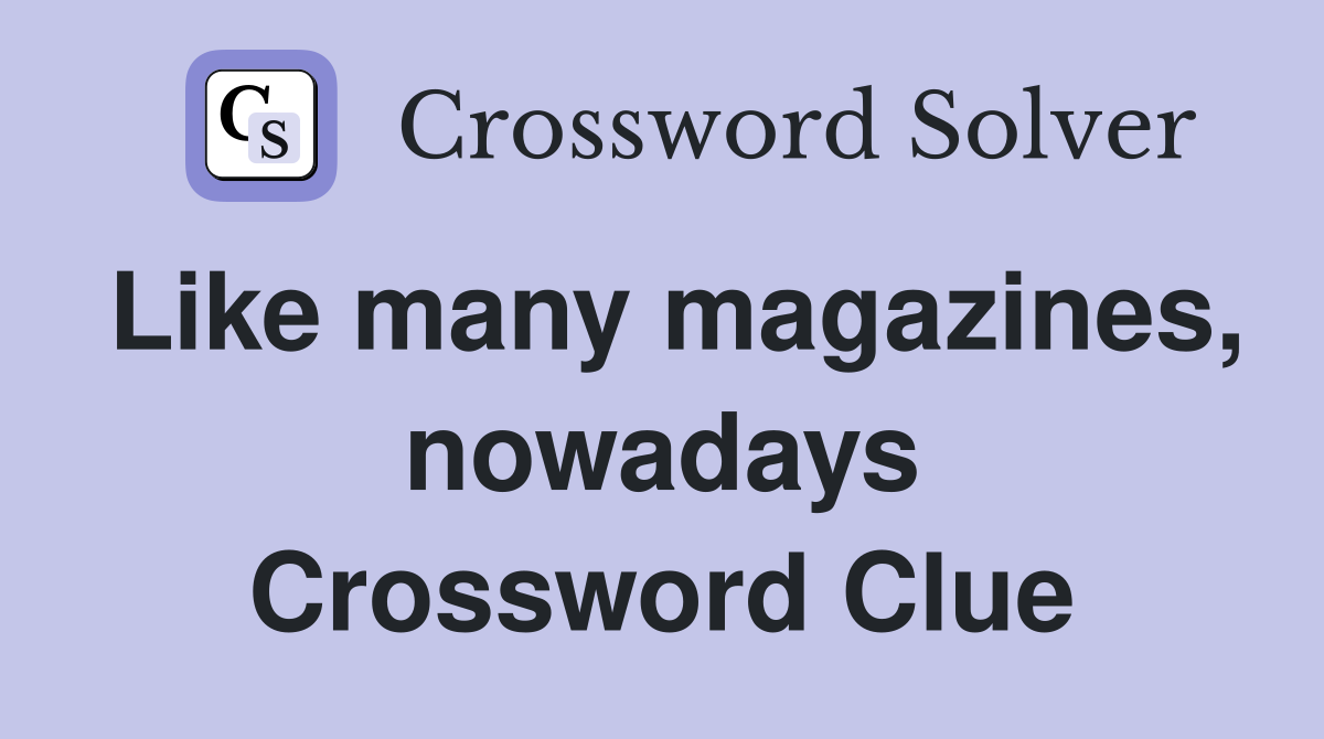 Like many magazines, nowadays Crossword Clue