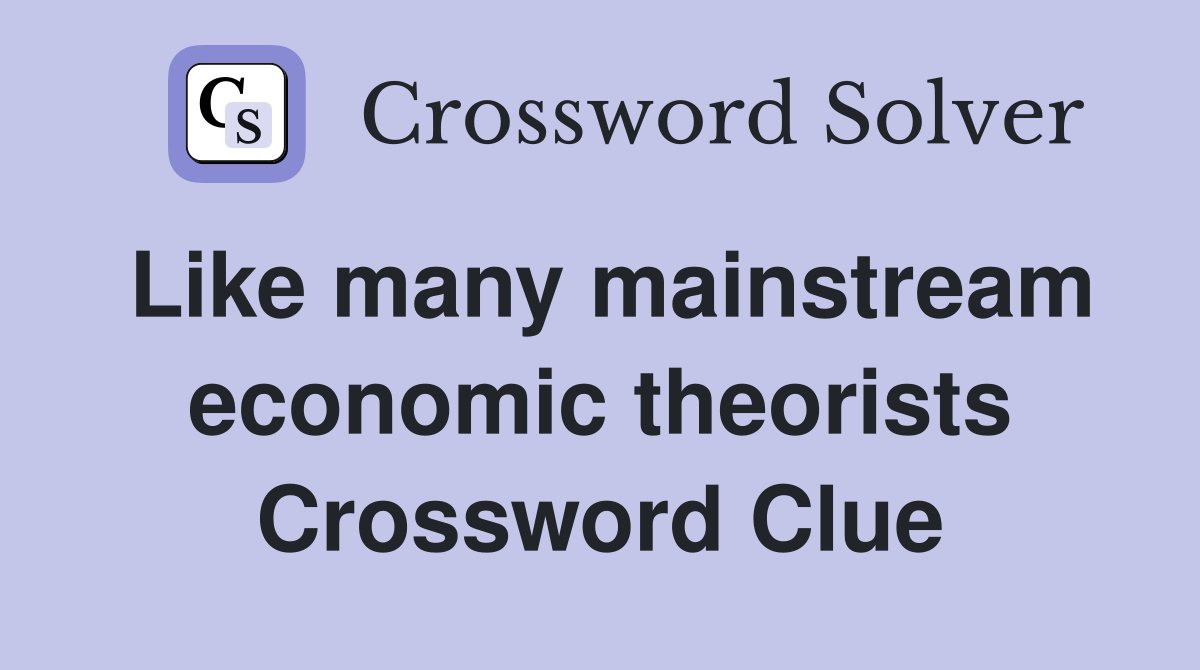 Like many mainstream economic theorists Crossword Clue