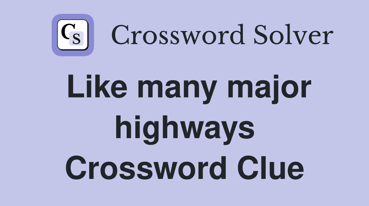 Like many major highways Crossword Clue