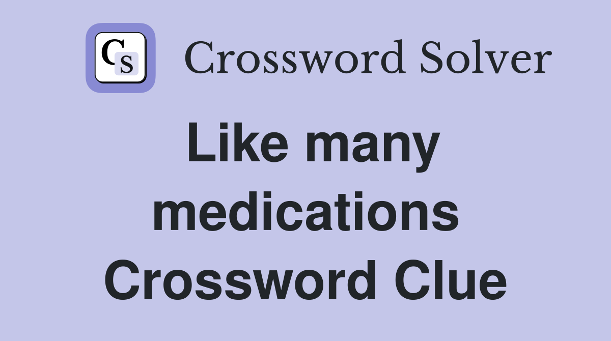 Like many medications Crossword Clue