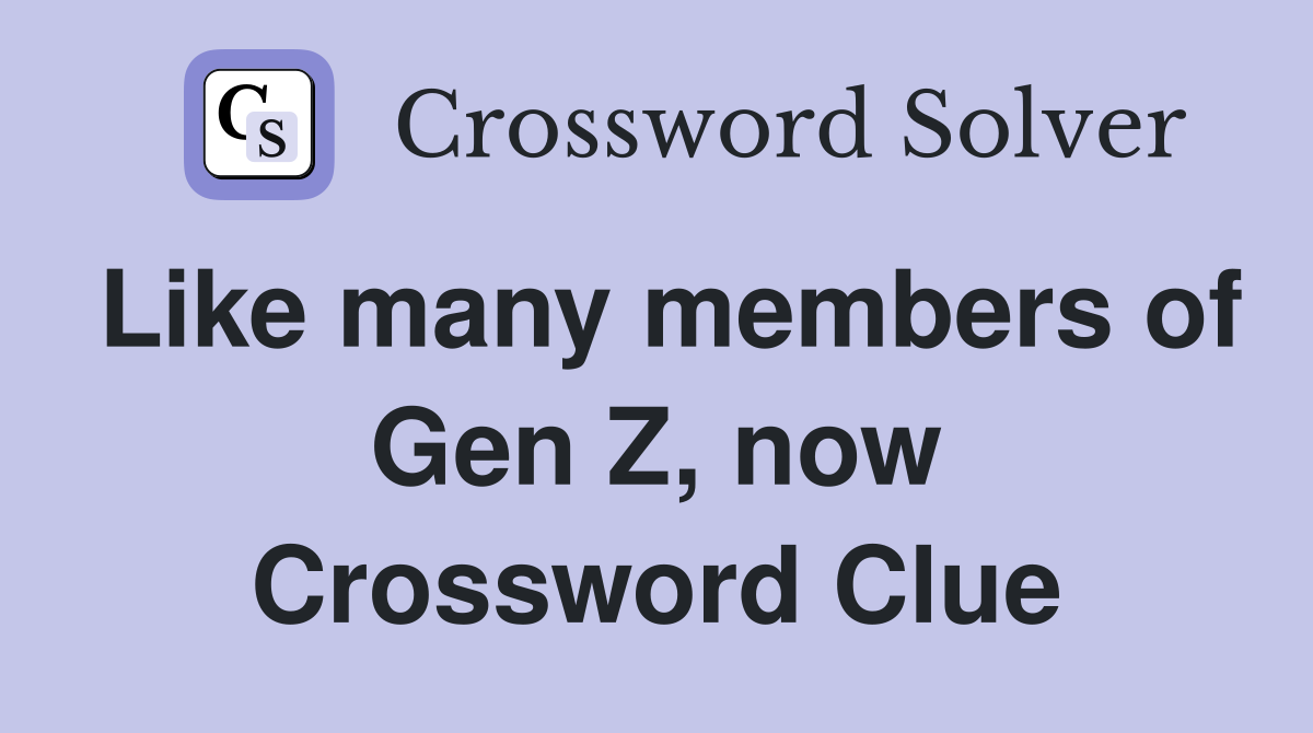 Like many members of Gen Z, now Crossword Clue