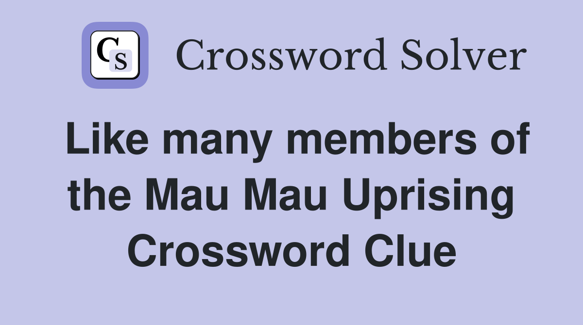 Like many members of the Mau Mau Uprising Crossword Clue