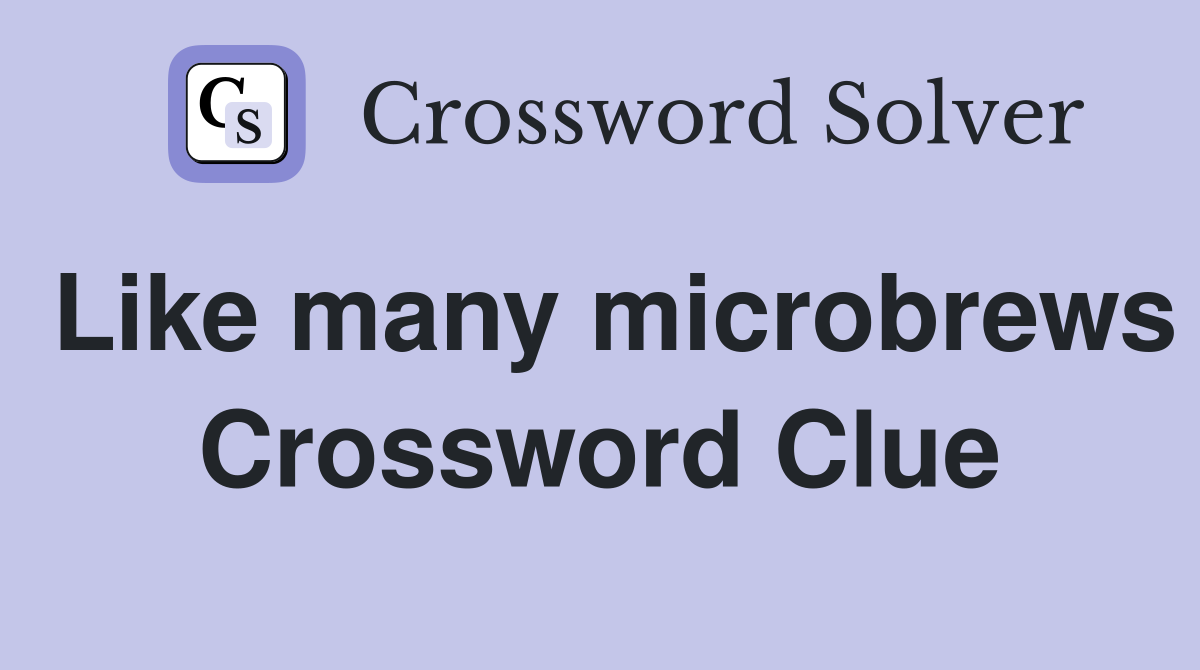Like many microbrews Crossword Clue