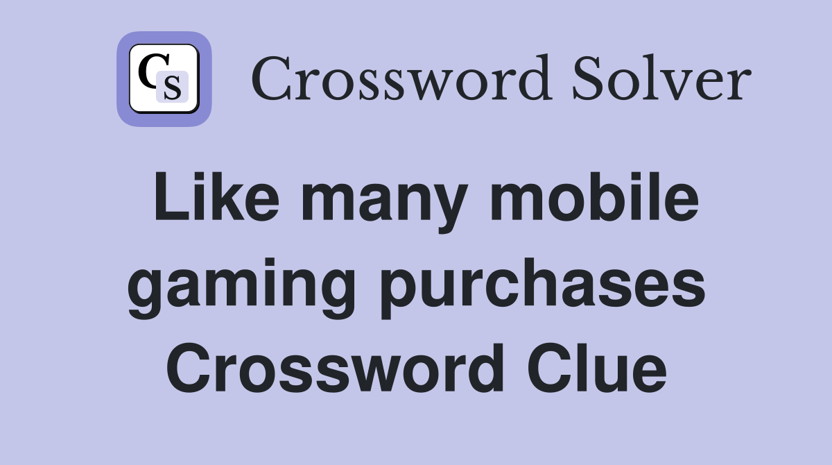 Like many mobile gaming purchases Crossword Clue