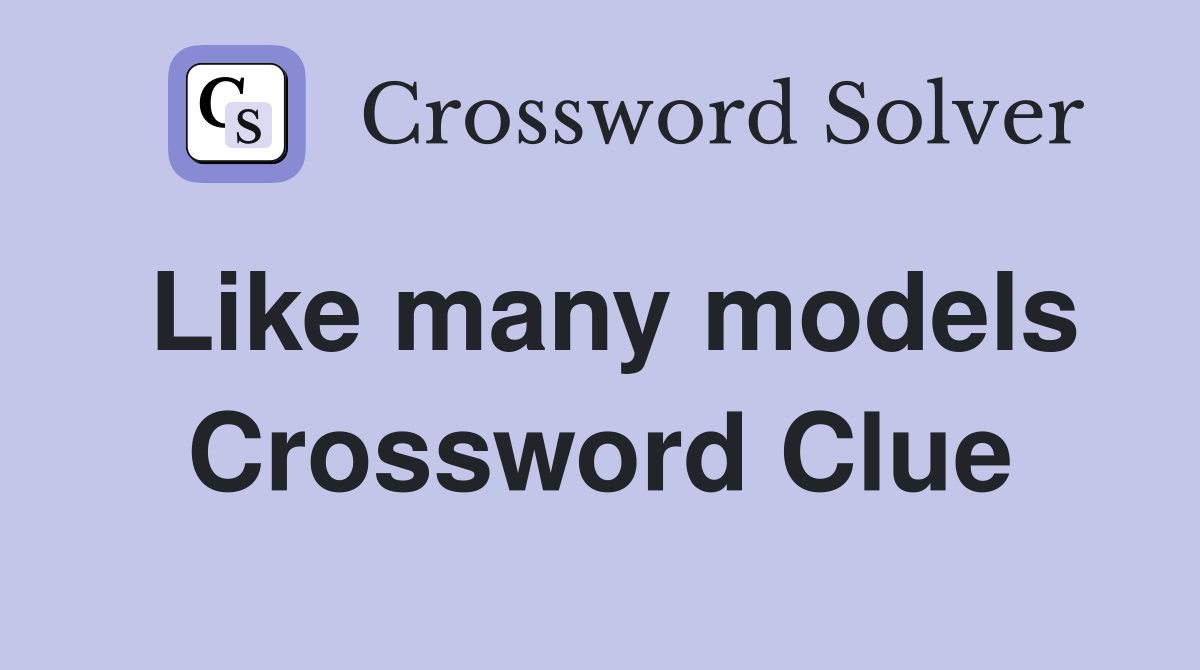 Like many models Crossword Clue