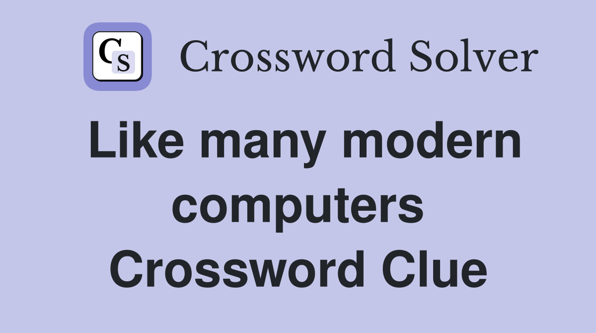 Like many modern computers Crossword Clue