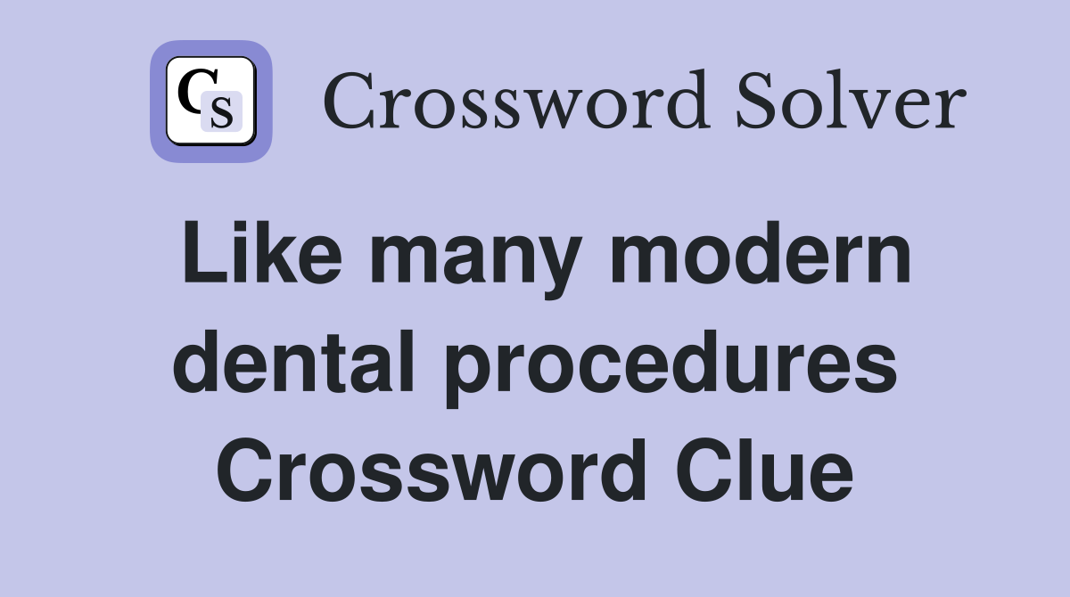 Like many modern dental procedures Crossword Clue