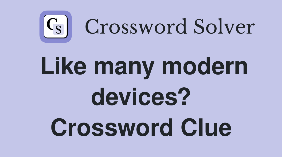 Like many modern devices? Crossword Clue