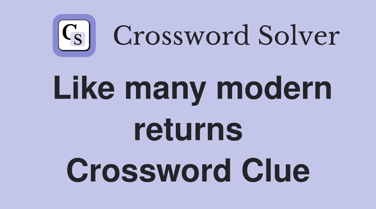Like many modern returns Crossword Clue