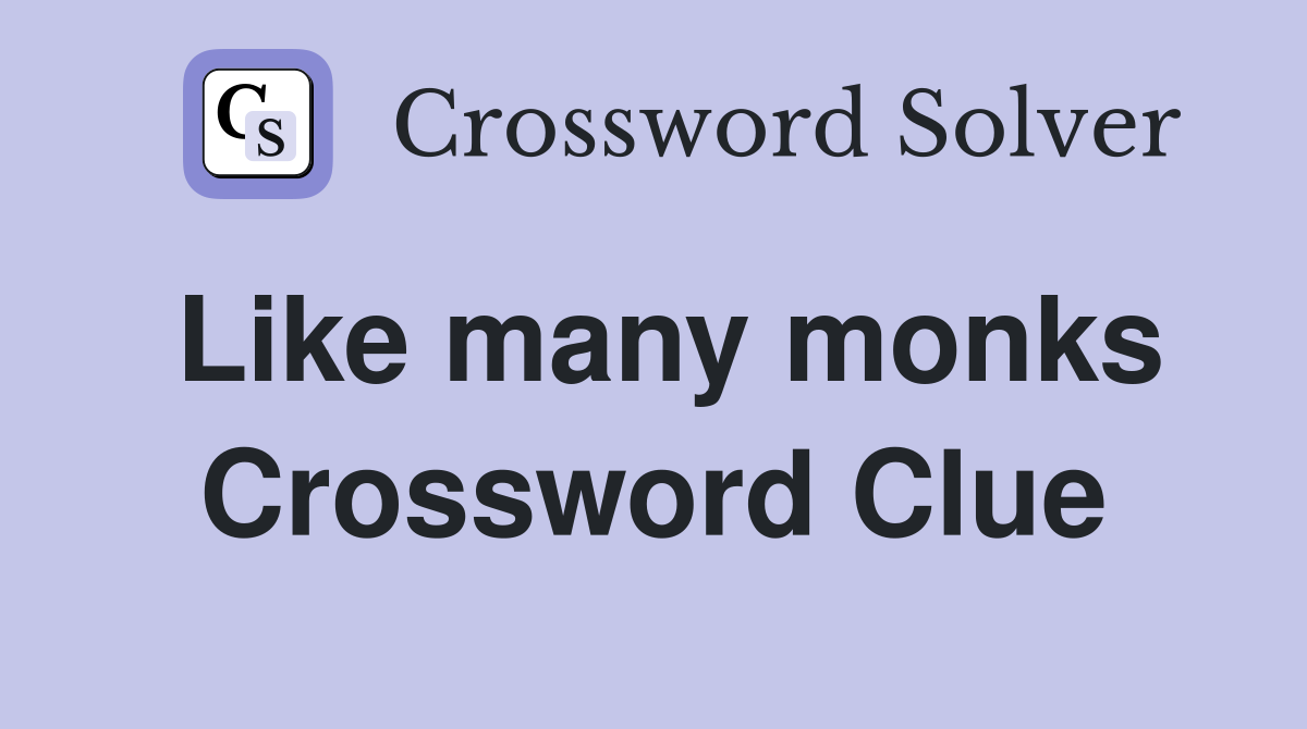 Like many monks Crossword Clue