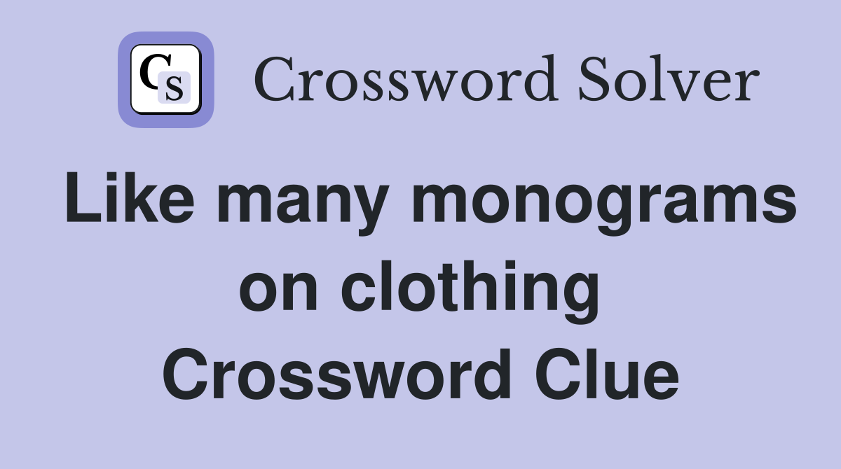 Like many monograms on clothing Crossword Clue